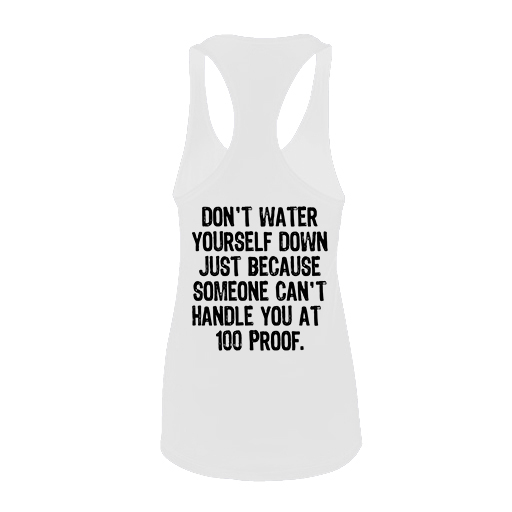 Don't Water Yourself Down Just Because Someone Can't Handle You At 100 Proof Printed Women's Tank Top-traneing